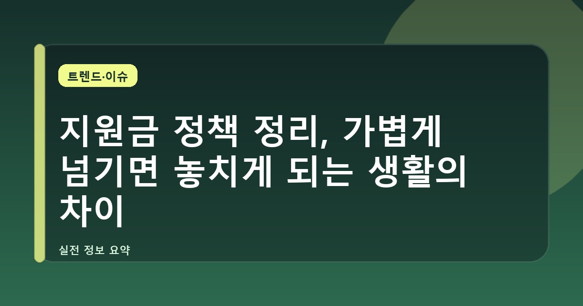 지원금 정책 정리, 가볍게 넘기면 놓치게 되는 생활의 차이