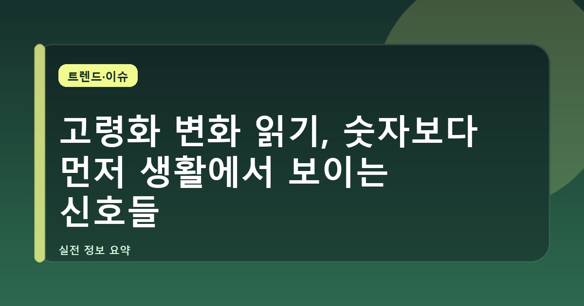 고령화 변화 읽기, 숫자보다 먼저 생활에서 보이는 신호들