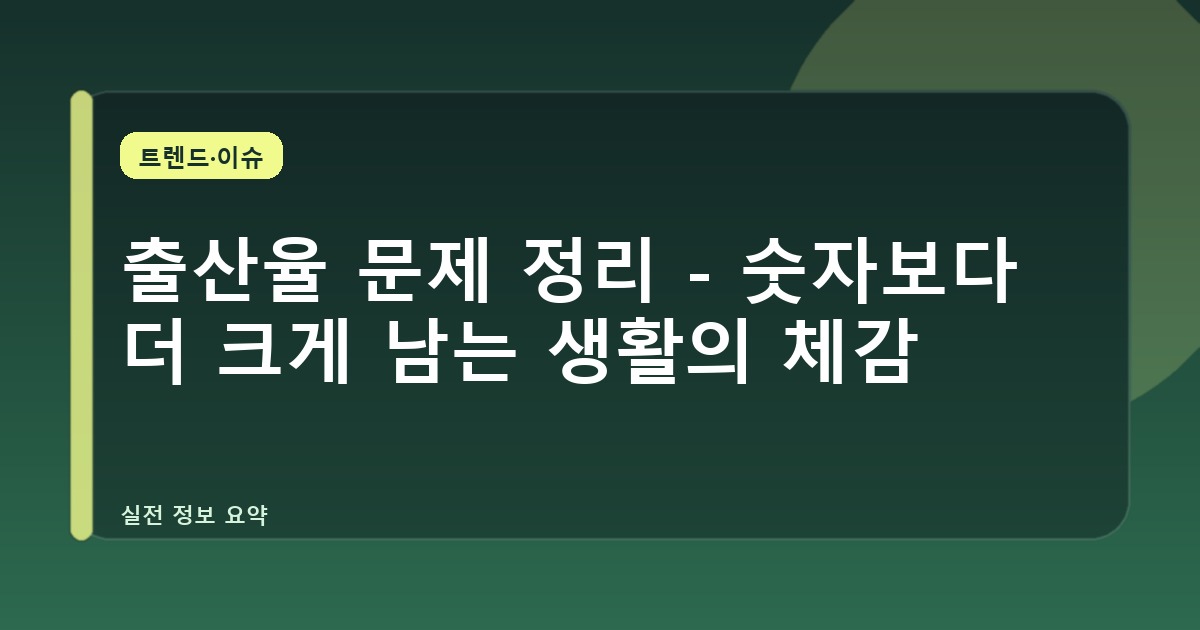 출산율 문제 정리 - 숫자보다 더 크게 남는 생활의 체감