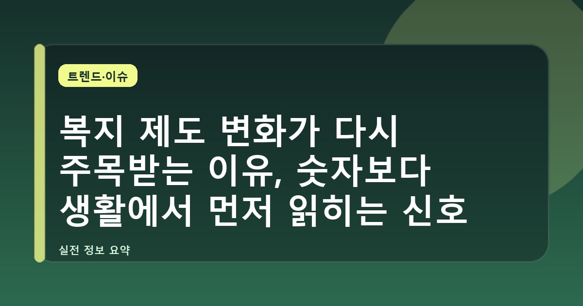 복지 제도 변화가 다시 주목받는 이유, 숫자보다 생활에서 먼저 읽히는 신호