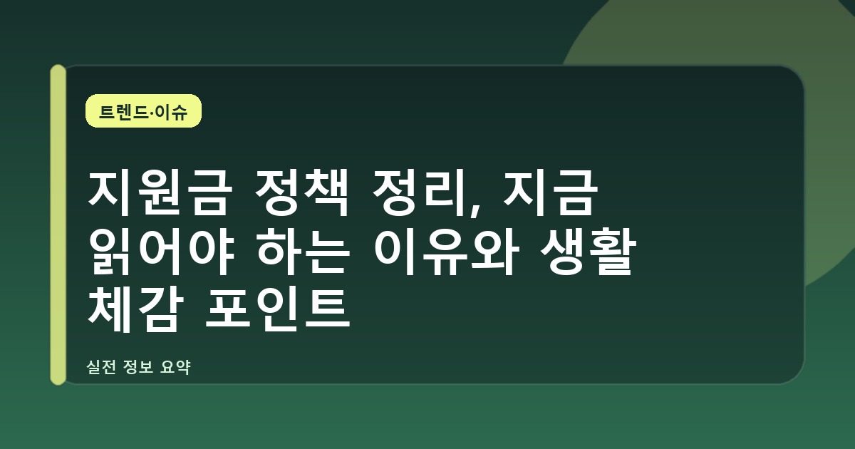 지원금 정책 정리, 지금 읽어야 하는 이유와 생활 체감 포인트