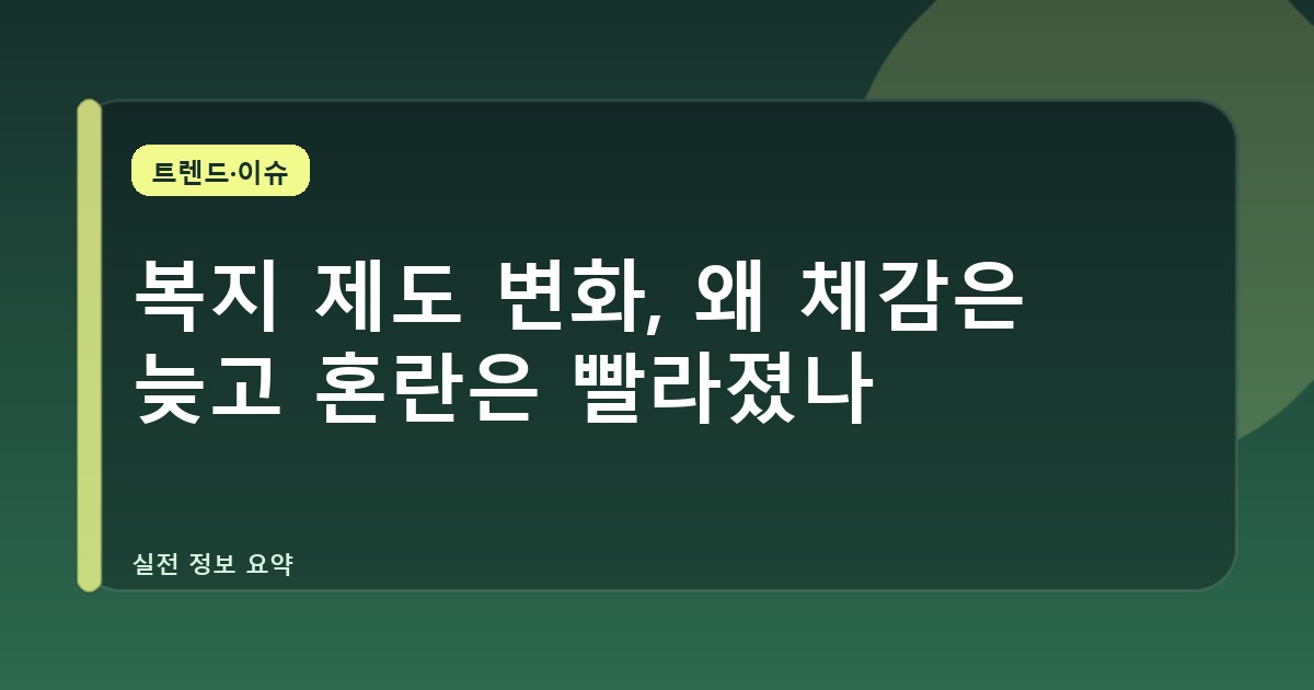 복지 제도 변화, 왜 체감은 늦고 혼란은 빨라졌나