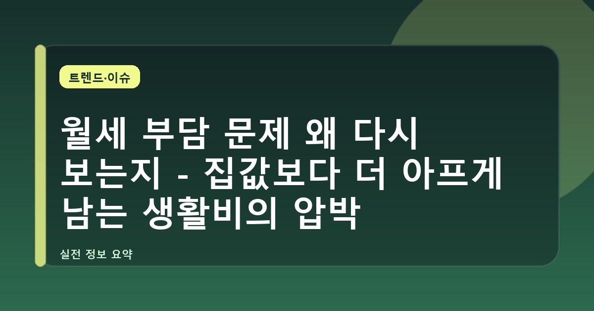 월세 부담 문제 왜 다시 보는지 - 집값보다 더 아프게 남는 생활비의 압박