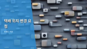 택배 위치 변경 요청, 언제 어떻게 해야 할까? 배송 막막함 해결 가이드
